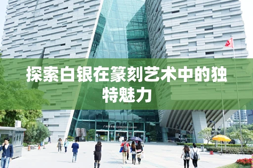 探索白银在篆刻艺术中的独特魅力