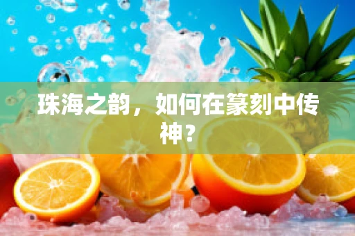 珠海之韵，如何在篆刻中传神？