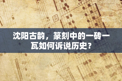 沈阳古韵，篆刻中的一砖一瓦如何诉说历史？