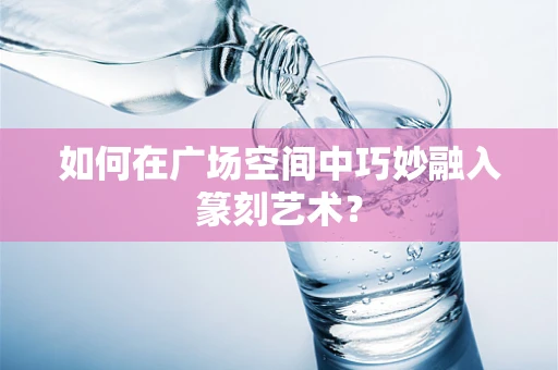 如何在广场空间中巧妙融入篆刻艺术？