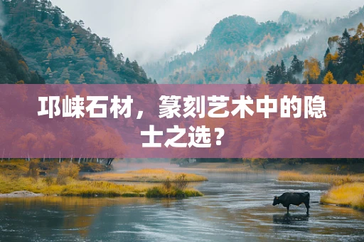 邛崃石材，篆刻艺术中的隐士之选？