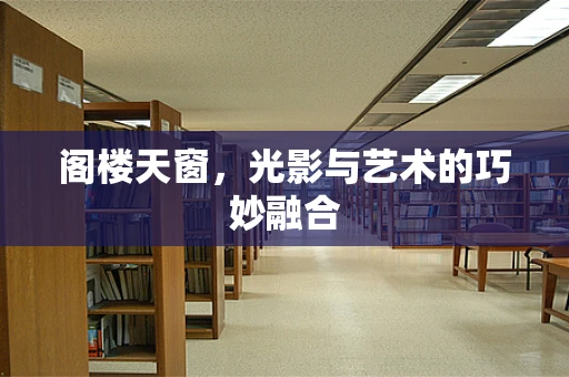 阁楼天窗，光影与艺术的巧妙融合