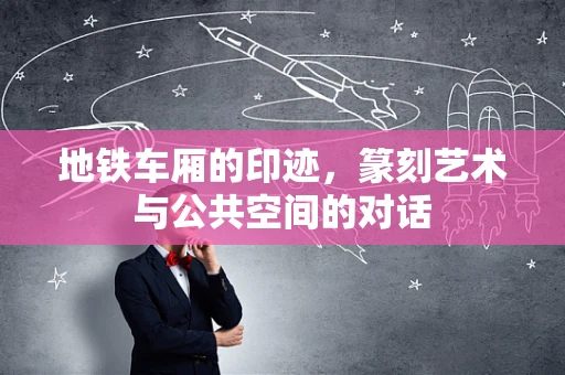 地铁车厢的印迹，篆刻艺术与公共空间的对话