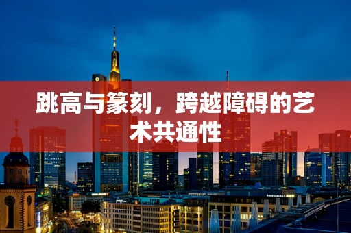 跳高与篆刻，跨越障碍的艺术共通性