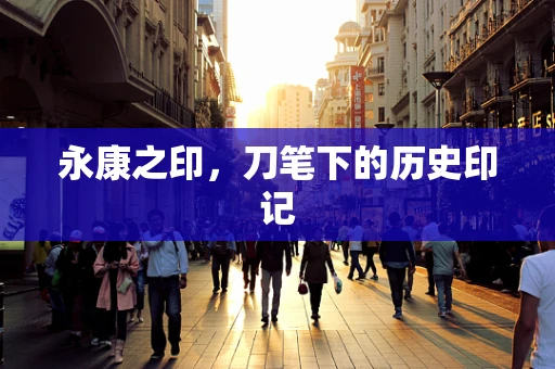 永康之印，刀笔下的历史印记