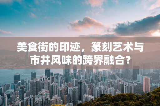 美食街的印迹，篆刻艺术与市井风味的跨界融合？