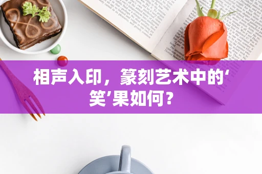 相声入印，篆刻艺术中的‘笑’果如何？