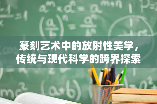 篆刻艺术中的放射性美学，传统与现代科学的跨界探索