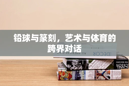 铅球与篆刻，艺术与体育的跨界对话