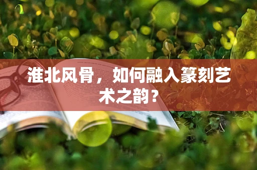 淮北风骨，如何融入篆刻艺术之韵？