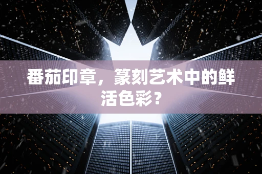 番茄印章，篆刻艺术中的鲜活色彩？