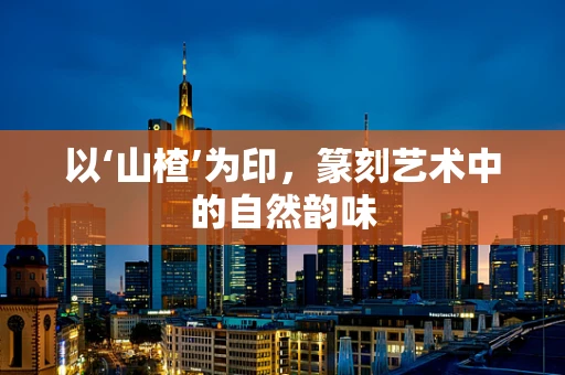 以‘山楂’为印，篆刻艺术中的自然韵味