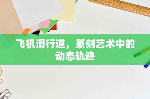 飞机滑行道，篆刻艺术中的动态轨迹