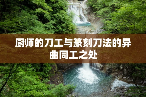 厨师的刀工与篆刻刀法的异曲同工之处