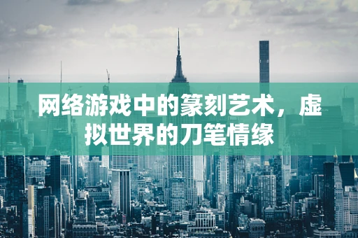 网络游戏中的篆刻艺术，虚拟世界的刀笔情缘