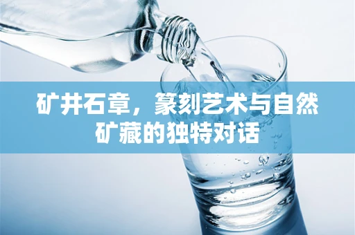矿井石章，篆刻艺术与自然矿藏的独特对话