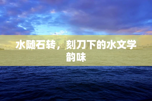 水随石转，刻刀下的水文学韵味