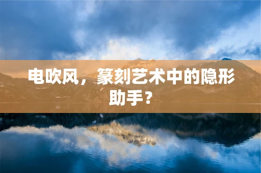 电吹风，篆刻艺术中的隐形助手？