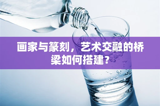 画家与篆刻，艺术交融的桥梁如何搭建？