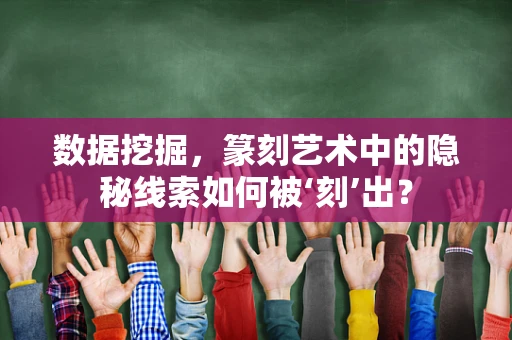 数据挖掘，篆刻艺术中的隐秘线索如何被‘刻’出？