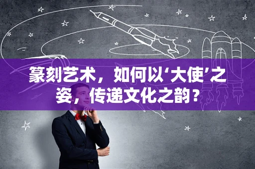 篆刻艺术，如何以‘大使’之姿，传递文化之韵？