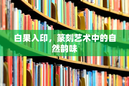 白果入印，篆刻艺术中的自然韵味