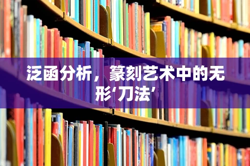 泛函分析，篆刻艺术中的无形‘刀法’
