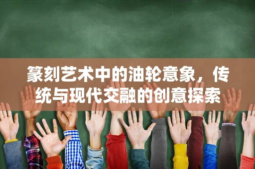 篆刻艺术中的油轮意象，传统与现代交融的创意探索