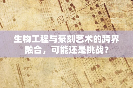 生物工程与篆刻艺术的跨界融合，可能还是挑战？