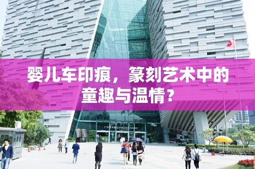 婴儿车印痕，篆刻艺术中的童趣与温情？