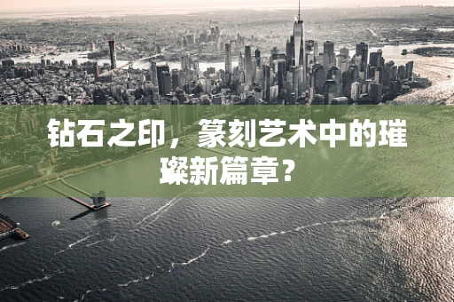 钻石之印，篆刻艺术中的璀璨新篇章？