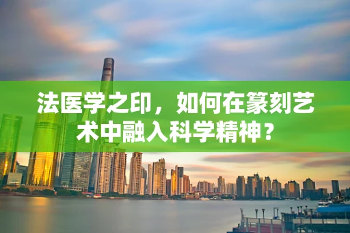 法医学之印，如何在篆刻艺术中融入科学精神？