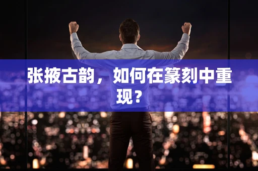 张掖古韵，如何在篆刻中重现？