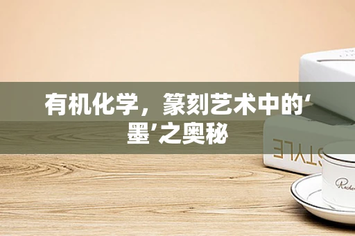 有机化学，篆刻艺术中的‘墨’之奥秘