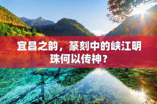宜昌之韵，篆刻中的峡江明珠何以传神？