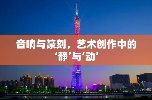 音响与篆刻，艺术创作中的‘静’与‘动’