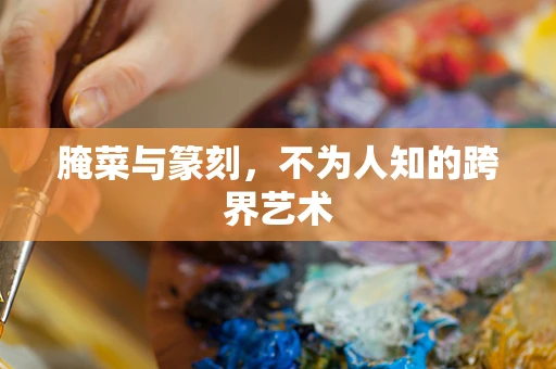 腌菜与篆刻，不为人知的跨界艺术