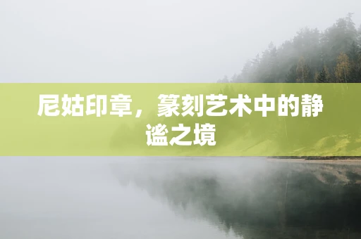 尼姑印章，篆刻艺术中的静谧之境