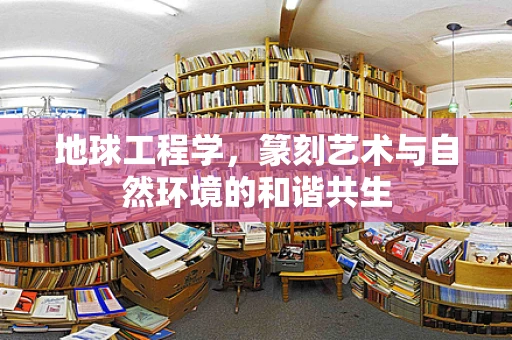 地球工程学，篆刻艺术与自然环境的和谐共生