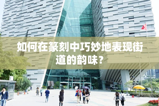 如何在篆刻中巧妙地表现街道的韵味？