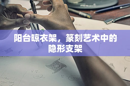 阳台晾衣架，篆刻艺术中的隐形支架