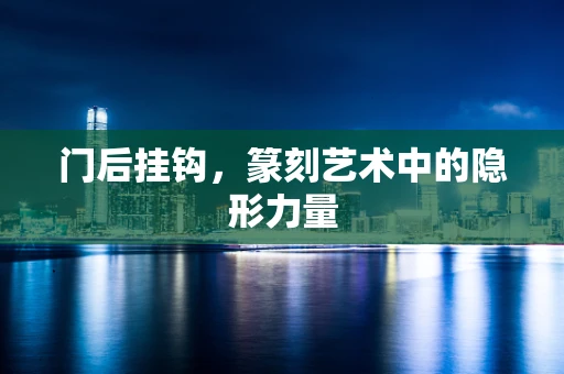 门后挂钩，篆刻艺术中的隐形力量