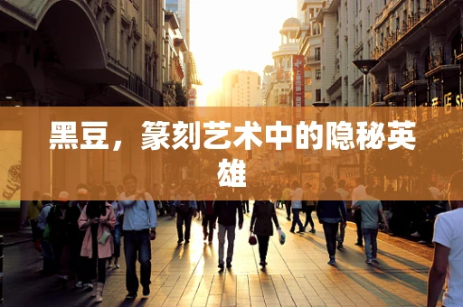 黑豆，篆刻艺术中的隐秘英雄