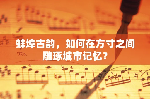蚌埠古韵，如何在方寸之间雕琢城市记忆？