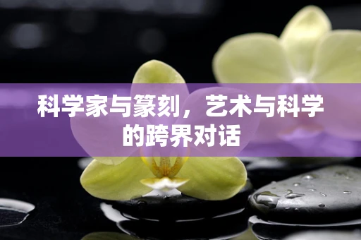 科学家与篆刻，艺术与科学的跨界对话