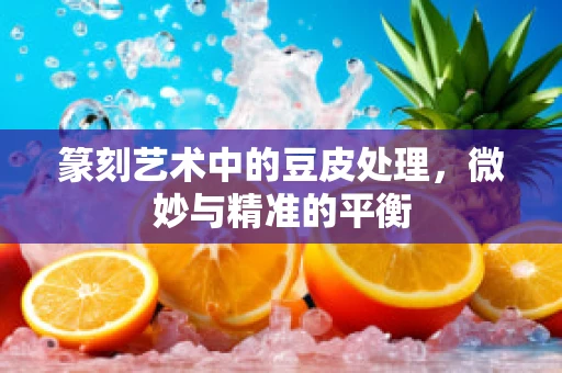篆刻艺术中的豆皮处理，微妙与精准的平衡