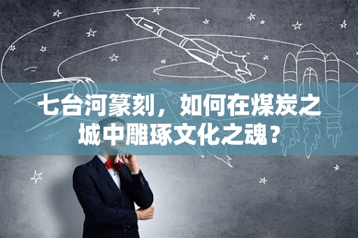 七台河篆刻，如何在煤炭之城中雕琢文化之魂？