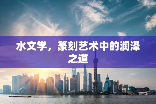 水文学，篆刻艺术中的润泽之道