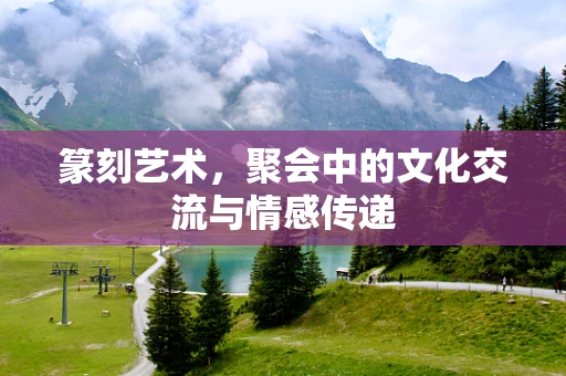 篆刻艺术，聚会中的文化交流与情感传递