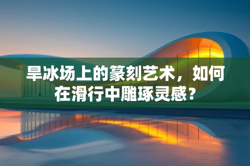 旱冰场上的篆刻艺术，如何在滑行中雕琢灵感？